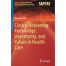 Clinical Reasoning: Knowledge, Uncertainty, and Values in Health Care