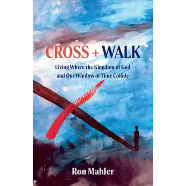 Cross + Walk: Living Where the Kingdom of God and Our Window of Time Collide