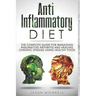 Anti-Inflammatory Diet: The Complete Guide for Managing Rheumatoid Arthritis and Healing Chronic Disease Using Healthy Food