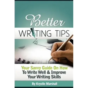 Better Writing Tips: Your Savvy Guide on How to Write Well & Improve Your Writing Skills