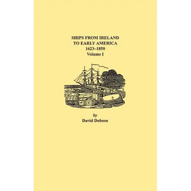 Ships from Ireland to Early America, 1623-1850. Volume I