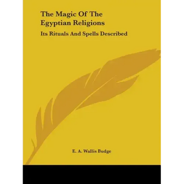 The Magic Of The Egyptian Religions: Its Rituals And Spells Described