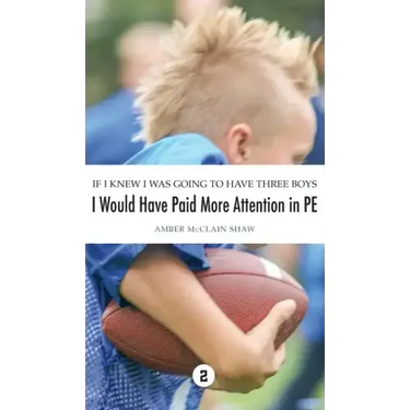 If I Knew I Was Going to Have Three Boys, I Would Have Paid More Attention in PE: Volume 2