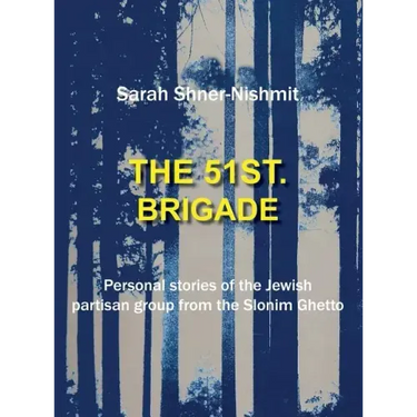 The 51st Brigade - Personal Stories of the Jewish Partisan Group from the Slonim Ghetto
