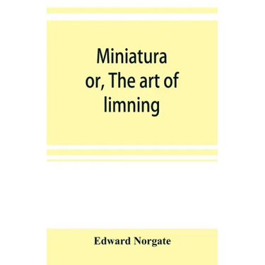 Miniatura; or, The art of limning