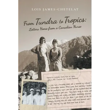 From Tundra to Tropics: Letters Home from a Canadian Nurse