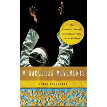 Miraculous Movements: How Hundreds of Thousands of Muslims Are Falling in Love with Jesus
