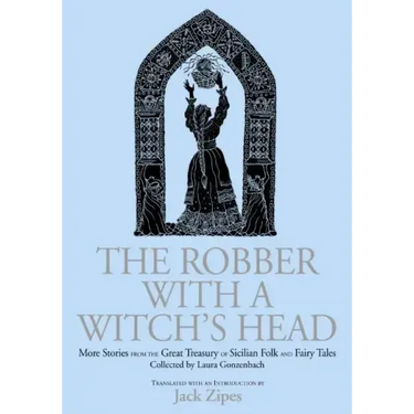 The Robber with a Witch's Head: More Stories from the Great Treasury of Sicilian Folk and Fairy Tales Collected by Laura Gonzenbach