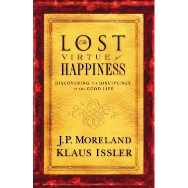 Lost Virtue of Happiness: Discovering the Disciplines of the Good Life