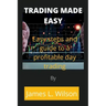 Trading made easy: Easy steps and guide to a profitable day trading