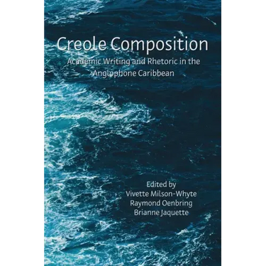 Creole Composition: Academic Writing and Rhetoric in the Anglophone Caribbean