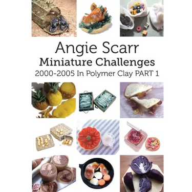 Angie Scarr Miniature Challenges: 2000-2005 In Polymer Clay Part 1