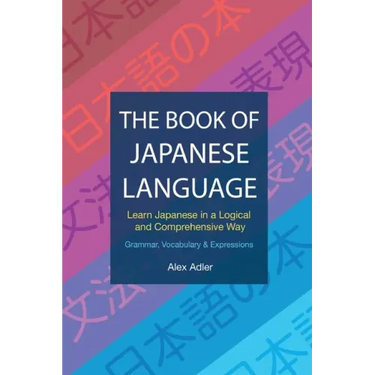 The Book of Japanese Language: Learn Japanese in a logical and comprehensive way
