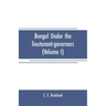 Bengal under the lieutenant-governors(Volume I): Being a narrative of the principal events and public measures during their periods of office, from 18