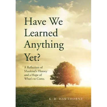 Have We Learned Anything Yet?: A Reflection of Mankind's History and a Hope of What's to Come