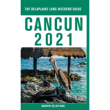 Cancun - The Delaplaine 2021 Long Weekend Guide
