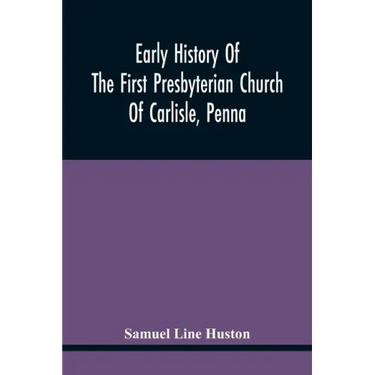 Early History Of The First Presbyterian Church Of Carlisle, Penna
