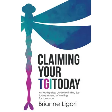 Claiming Your Tgitoday: A Step-By-Step Guide to Finding Joy Today Instead of Waiting for Tomorrow