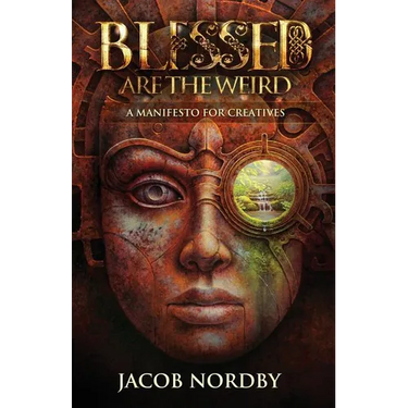 Blessed Are the Weird: A Manifesto for Creatives