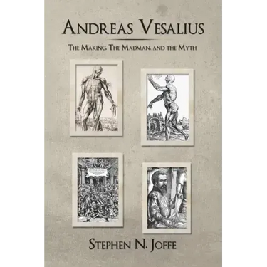 Andreas Vesalius: The Making, the Madman, and the Myth