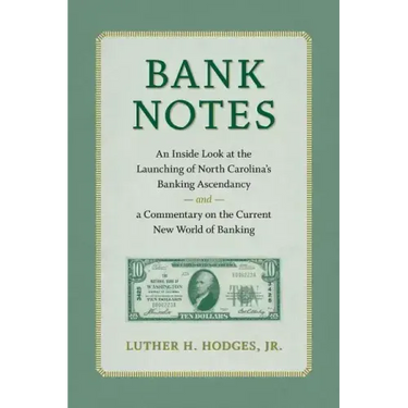 Bank Notes: An Inside Look at the Launching of North Carolina's Banking Ascendancy and a Commentary on the Current New World of Banking