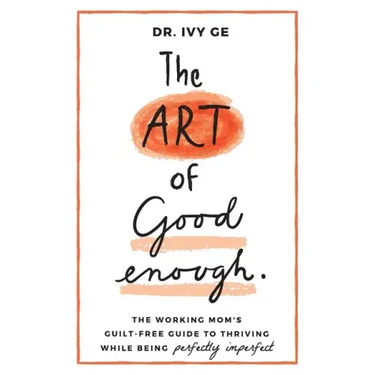 The Art of Good Enough: The Working Mom's Guilt-Free Guide to Thriving While Being Perfectly Imperfect