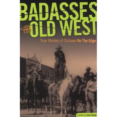 Badasses of the Old West: True Stories Of Outlaws On The Edge