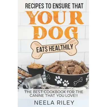Recipes to Ensure that Your dog Eats Healthily: The Best Cookbook for the Canine that You Love!!