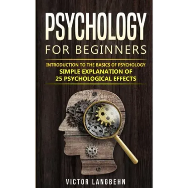 Psychology for Beginners: Introduction to the Basics of Psychology - Simple Explanation of 25 psychological Effects