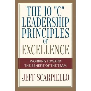 The Ten "C" Leadership Principles of Excellence: Working Toward The Benefit Of The Team