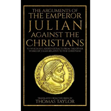 The Arguments of the Emperor Julian Against the Christians