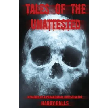 Tales of the Unattested: Memoirs of a Paranormal Investigator