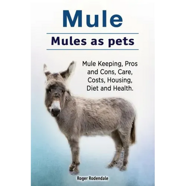 Mule. Mules as pets. Mule Keeping, Pros and Cons, Care, Costs, Housing, Diet and Health.