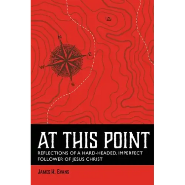 At This Point: Reflections of a Hard-Headed, Imperfect Follower of Jesus Christ