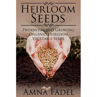 Heirloom Seeds: Preserving and Growing Organic Heirloom Vegetable Seeds