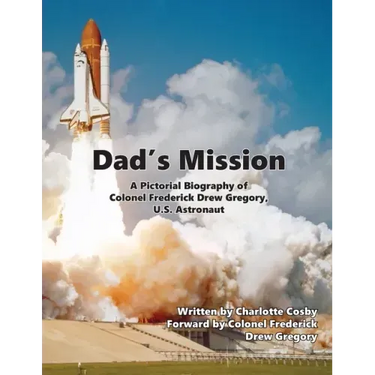Dad's Mission: A Pictorial Biography of Colonel Frederick Drew Gregory, U.S. Astronaut