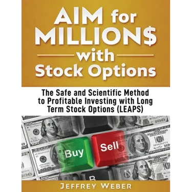 AIM for Millions with Stock Options: The Safe and Scientific Method to Profitable Investing with Long Term Stock Options (LEAPS)