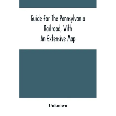 Guide For The Pennsylvania Railroad, With An Extensive Map: Including The Entire Route, With All Its Windings, Objects Of Interest, And Information Us