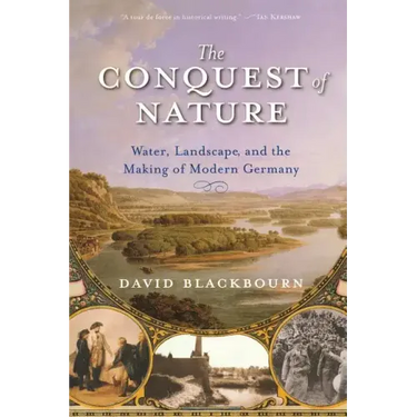 Conquest of Nature: Water, Landscape, and the Making of Modern Germany