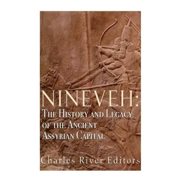 Nineveh: The History and Legacy of the Ancient Assyrian Capital