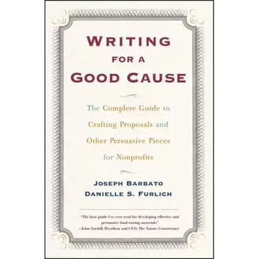 Writing for a Good Cause: The Complete Guide to Crafting Proposals and Other Persuasive Pieces for Nonprofits