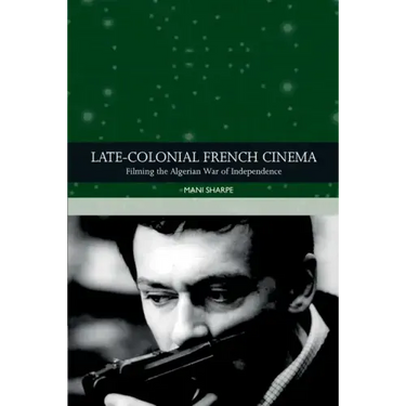 Late-Colonial French Cinema: Filming the Algerian War of Independence