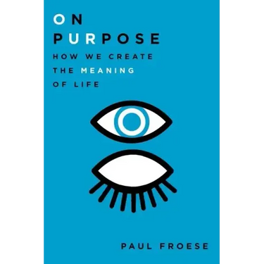 On Purpose: How We Create the Meaning of Life
