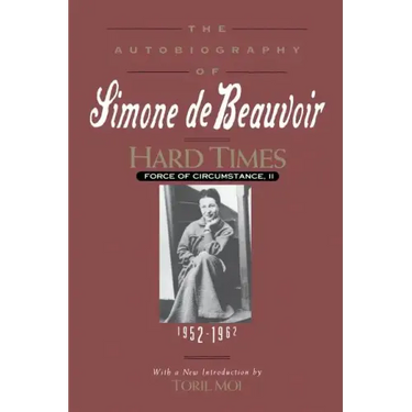 Hard Times: Force of Circumstance, Volume II: 1952-1962 (the Autobiography of Simone de Beauvoir)