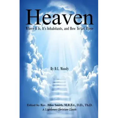 Heaven: Where It Is, It's Inhabitants, And How To Get There