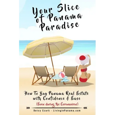 Your Slice of Panama Paradise: How To Buy Panama Real Estate With Confidence & Ease - Even WIth The Coronavirus -