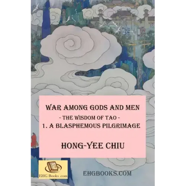 War among Gods and Men -- The Wisdom of Tao--1. A Blasphemous Pilgrimage: -- The Wisdom of Tao -- 1. A Blasphemous Pilgrimage