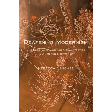 Deafening Modernism: Embodied Language and Visual Poetics in American Literature
