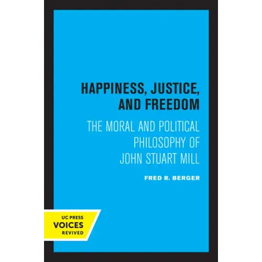 Happiness, Justice, and Freedom: The Moral and Political Philosophy of John Stuart Mill