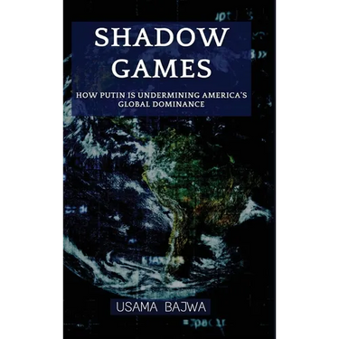 Shadow Games: How Putin is Undermining America's Global Dominance